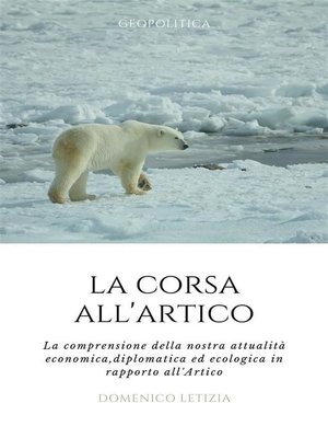 cover image of La Corsa all'Artico. La comprensione della nostra attualità economica, diplomatica ed ecologica in rapporto all'Artico.